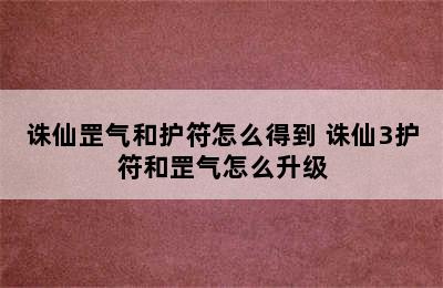 诛仙罡气和护符怎么得到 诛仙3护符和罡气怎么升级